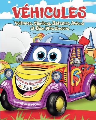 Véhicules - Livre de Coloriage pour Enfants de 3 à 5 ans: Voitures, Camions, Bateaux, Avions et Bien Plus Encore - Astrid Tate - cover