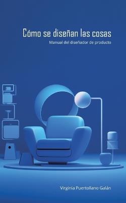 Cómo se diseñan las cosas. Manual del diseñador de producto. - Virginia Puertollano Galán - cover