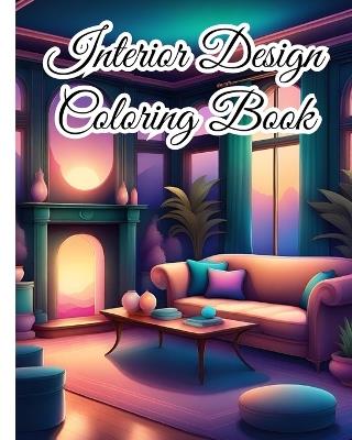 Interior Design Coloring Book For Teens: Inspirational Home Designs, Fun Room Ideas, Beautifully Decorated Houses - Thy Nguyen - cover