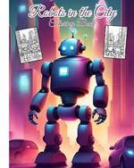 Robots in the City Coloring Book For Children: Awesome Robotic Coloring book Adventure in the City For Boys, Girls, Teens