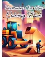 Construction Site Fun Coloring Book For Girls, Boys: Fun Construction Site, Trucks, Diggers, Dumpers And Cranes Coloring Pages