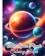 Outer Space Planets Coloring Book: Fun and Amazing Coloring Pages with The Solar System, Planets, Stars for Kids