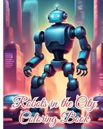 Robots in the City Coloring Book For Kids: 28 Detailed Robot Designs for Adults, Awesome Robotic Coloring Pages For Boys