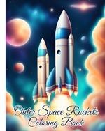 Outer Space Rockets Coloring Book: Ultimate Fantastic Outer Space Coloring Pages with Planets, Astronauts, Rockets