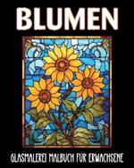 Blumen Glasmalerei Malbuch für Erwachsene: 60 ästhetische Designs gegen Angst und Depression