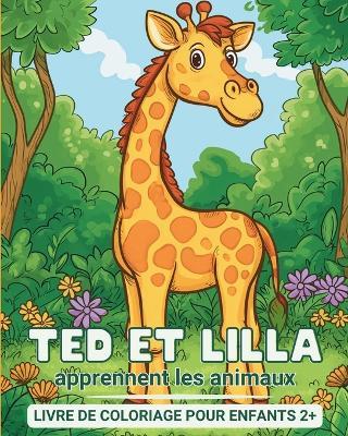 Ted e Lilla apprennent les animaux - Livre de coloriage pour enfants 2+: Mon premier livre d'apprentissage et de coloriage - avec des faits intéressants - Astrid Tate - cover