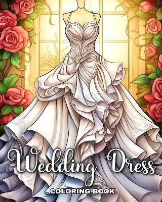 Wedding Dress Coloring Book: Bridal Outfits Illustrations to Color for Girls, Adults, and Teens - Camelia Camy - cover