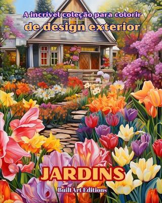 A incr?vel cole??o para colorir de design exterior: Jardins: Livro de colorir para amantes da arquitetura e do design exterior - Builtart Editions - cover