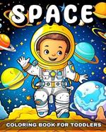 Space Coloring Book for Toddlers: Outer Space Coloring Pages with Astronauts, Planets, Rockets and More