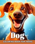 Dog Coloring Book for Teens: Funny and Cute Dogs for Kids and Teens Who Love Dogs