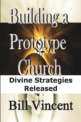 Building a Prototype Church: Divine Strategies Released - Bill Vincent - cover