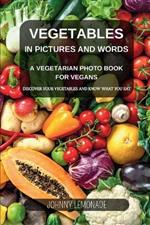 Vegetables in Pictures and Words - A Vegetarian photo book for Vegans: Discover your vegetables and know what you eat