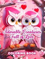 Adorable Creatures Full of Love Coloring Book Source of infinite creativity Perfect Valentine's Day gift: Unique collection of enchanting animals and fantastic creatures that ooze love