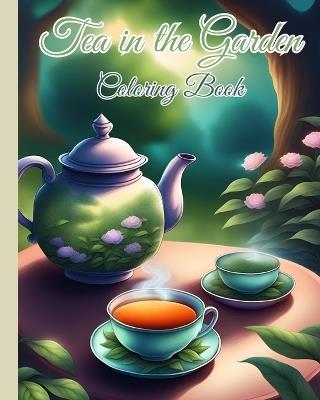 Tea in the Garden Coloring Book For Kids: Book To Help Restore Peace In Life, Great for Tea Lovers and Nature Enthusiasts - Thy Nguyen - cover