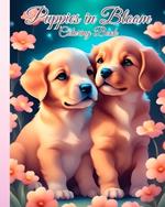 Puppies in Bloom Coloring Book: Puppies and Vibrant Flowers, Beautiful and Floral Illustrations For Relaxation