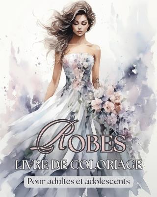 Robes - Livre de coloriage pour adultes et adolescents: 50+ magnifiques dessins de mode vintage et modernes à colorier - Astrid Tate - cover