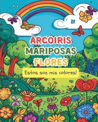 ARCOIRIS MARIPOSAS FLORES - Estos son mis colores!: Libro de colorear de mindfulness para niños y niñas - Astrid Tate - cover