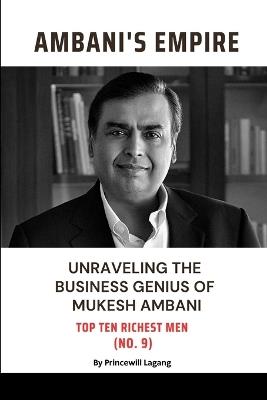Ambani Empire: Unraveling the Business Genius of Mukesh Ambani - Princewill Lagang - cover