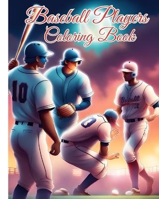 Baseball Players Coloring Book: All the Best Players to Color, Baseball Coloring Book for Baseball Lovers - Thy Nguyen - cover