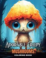 Adorable Creepy Mushrooms Coloring Book: Fantasy Colouring Pages for Adults and Teens, Featuring Mini Mushroom Monsters
