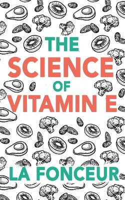 The Science of Vitamin E (Color Print): Everything You Need to Know About Vitamin E - La Fonceur - cover