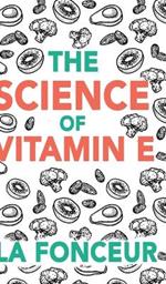 The Science of Vitamin E (Color Print): Everything You Need to Know About Vitamin E