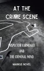 At The Crime Scene: inspector Carminati and the Criminal Mind: Deadly intrigues and buried secrets in a great Crime Fiction