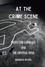 At The Crime Scene: inspector Carminati and the Criminal Mind: Deadly intrigues and buried secrets in a great Crime Fiction