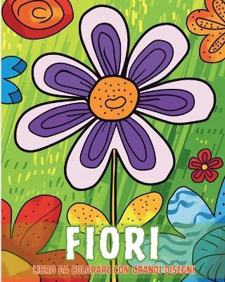 Fiori - Libro da colorare con grandi disegni: Semplici e rilassanti modelli di fiori, adatti a bambini e anziani - Polly Wath - cover