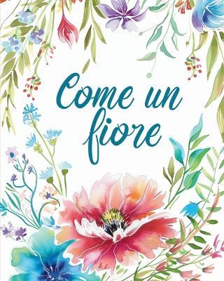 Come un fiore - Libro da colorare per adulti con metafore ispiratrici: Disegni floreali per adulti per il sollievo dallo stress e rilassamento - Polly Wath - cover