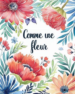 Comme une fleur - Livre de coloriage pour adultes avec des m?taphores inspirantes: Dessins floraux pour adultes pour la r?duction du stress et d?tente - Polly Wath - cover
