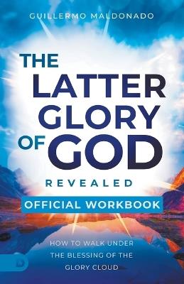 The Official Workbook for The Latter Glory of God Revealed: How to Walk Under the Blessing of the Glory Cloud - Guillermo Maldonado - cover