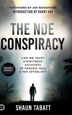 The NDE Conspiracy: Can We Trust Eyewitness Accounts of Heaven, Hell, and the Afterlife? - Shaun Tabatt - cover