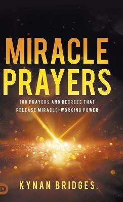 Miracle Prayers: 100 Prayers and Decrees That Release Miracle-Working Power - Kynan Bridges - cover