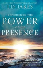 Experience the Power of His Presence: Embracing the Peace, Promise, and Power of God's Nearness
