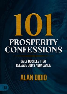 101 Prosperity Confessions: Daily Decrees That Release God's Abundance - Alan Didio - cover