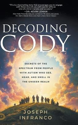 Decoding Cody: Secrets of the Spectrum from People with Autism Who See, Hear, and Smell in the Unseen Realm - Joseph Infranco - cover