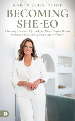 Becoming She-EO: A Yearlong Devotional Life Guide for Women Chasing Dreams, Nurturing Family, and Leaving a Legacy of Impact - Karen Schatzline - cover