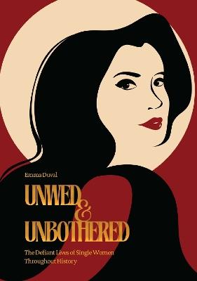 Unwed & Unbothered: The Defiant Lives of Single Women Throughout History - Emma Duval - cover