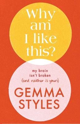 Why Am I Like This?: My Brain Isn't Broken (and Neither Is Yours) - Gemma Styles - cover