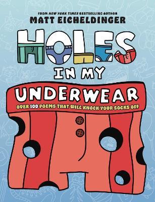 Holes in My Underwear: Over 100 Poems That Will Knock Your Socks Off - Matthew Eicheldinger - cover