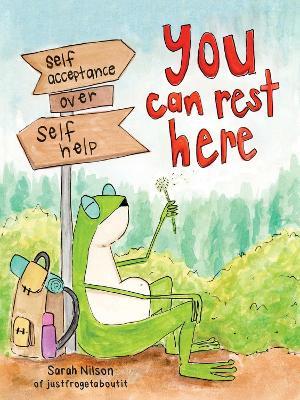You Can Rest Here: Self-Acceptance over Self-Help from JustFrogetAboutIt - Sarah Nilson - cover