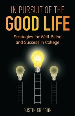 In Pursuit of the Good Life: Strategies for Well-Being and Success in College - Dustin Brisson - cover