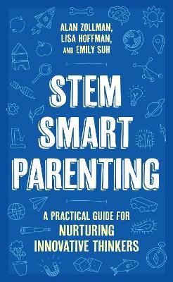 STEM SMART Parenting: A Practical Guide for Nurturing Innovative Thinkers - Alan Zollman,Alan Zollman,Lisa Hoffman - cover