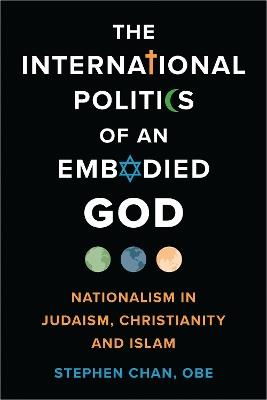 The International Politics of an Embodied God: Nationalism in Judaism, Christianity, and Islam - Stephen Chan, OBE - cover