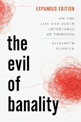 The Evil of Banality: On the Life and Death Importance of Thinking - Elizabeth K. Minnich - cover