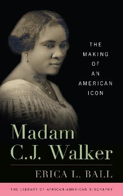 Madam C. J. Walker: The Making of an American Icon - Erica L. Ball - cover