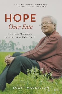 Hope Over Fate: Fazle Hasan Abed and the Science of Ending Global Poverty - Scott MacMillan - cover