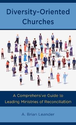 Diversity-Oriented Churches: A Comprehensive Guide to Leading Ministries of Reconciliation - A Brian Leander - cover