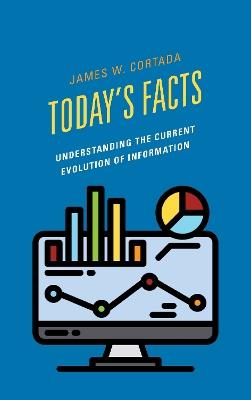 Today's Facts: Understanding the Current Evolution of Information - James W. Cortada - cover
